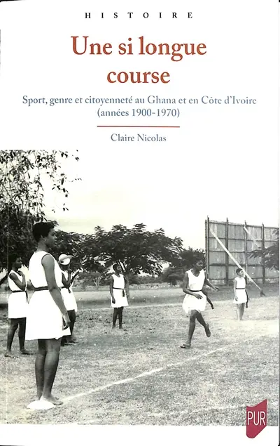 Une si longue course : sport, genre et citoyenneté au Ghana et en Côte d'Ivoire (années 1900-1970)