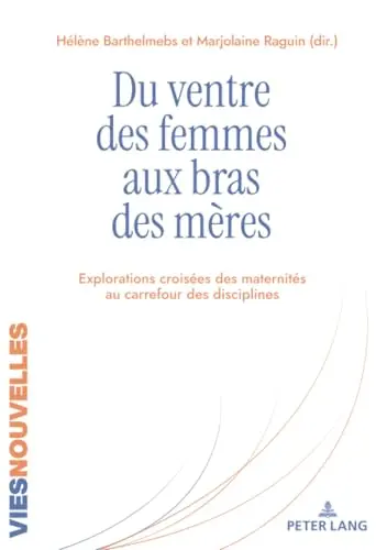 Du ventre des femmes aux bras des mères : explorations croisées des maternités au carrefour des disciplines