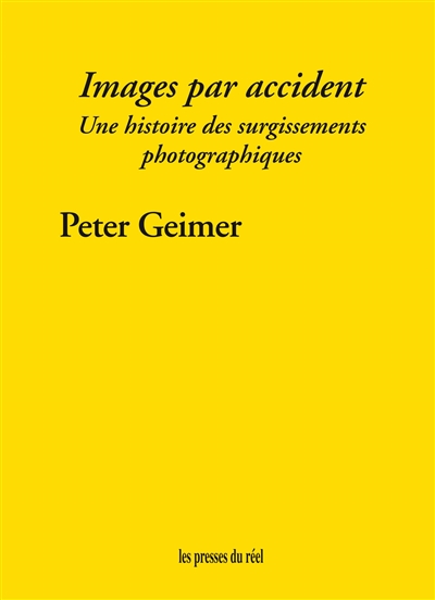 Images par accident : une histoire des surgissements photographiques