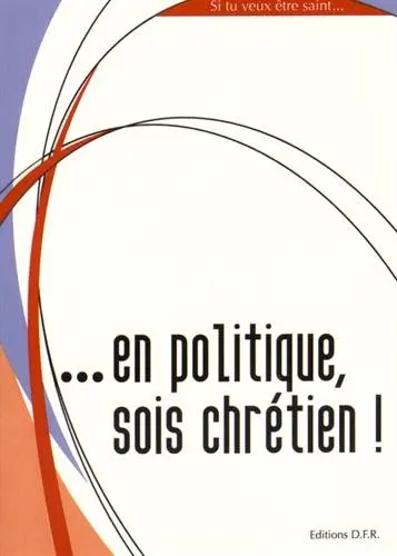 Si tu veux être saint... en politique, sois chrétien !