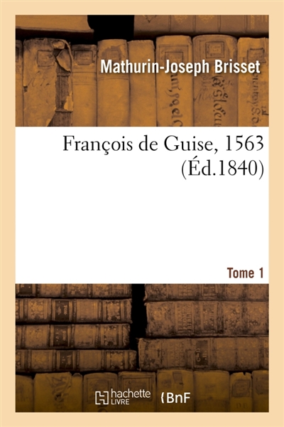 François de Guise, 1563. Tome 1