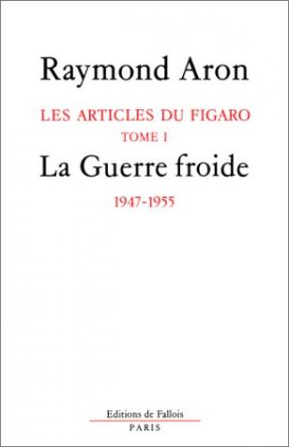 Les articles de politique internationale dans le Figaro de 1947 à 1977. Vol. 1. La Guerre froide : juin 1947 à mai 1955