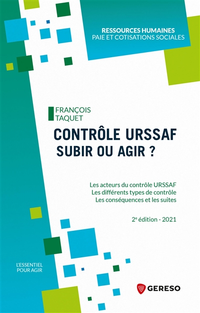 Contrôle Urssaf, subir ou agir ? : les acteurs du contrôle Urssaf, les différents types de contrôle, les conséquences et les suites : 2021