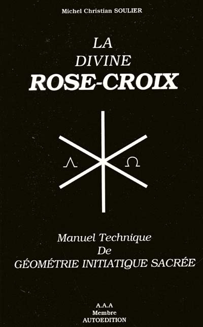 La divine Rose-Croix : manuel technique de géométrie initiatique sacrée