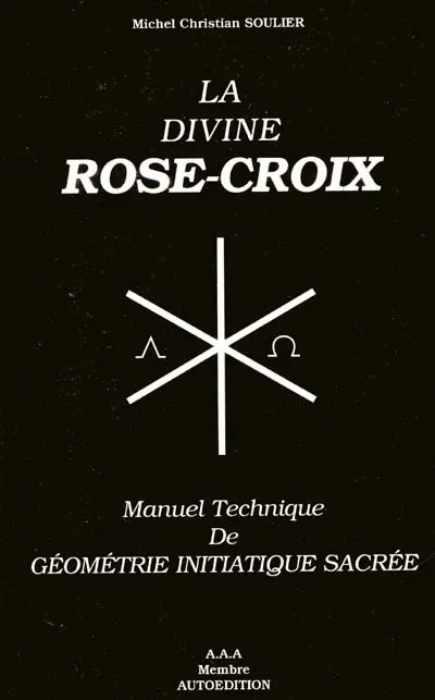 La divine Rose-Croix : manuel technique de géométrie initiatique sacrée