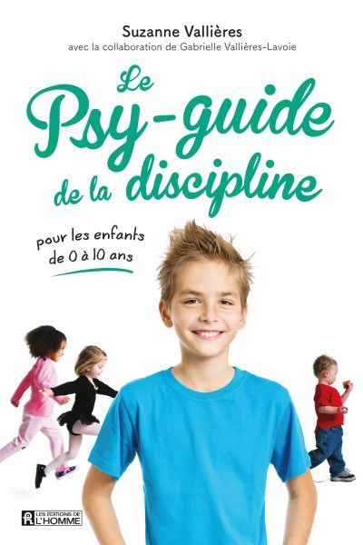 Le psy-guide de la discipline : pour les enfants de 0 à 10 ans