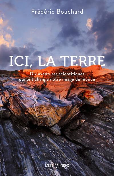 Ici, la Terre : dix aventures scientifiques qui ont changé notre image du monde