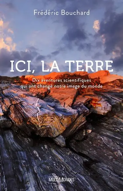 Ici, la Terre : dix aventures scientifiques qui ont changé notre image du monde