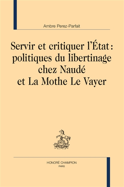 Servir et critiquer l'Etat : politiques du libertinage chez Naudé et La Mothe Le Vayer