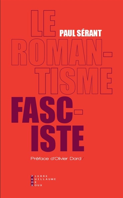 Le romantisme fasciste : étude sur l'oeuvre politique de quelques écrivains français