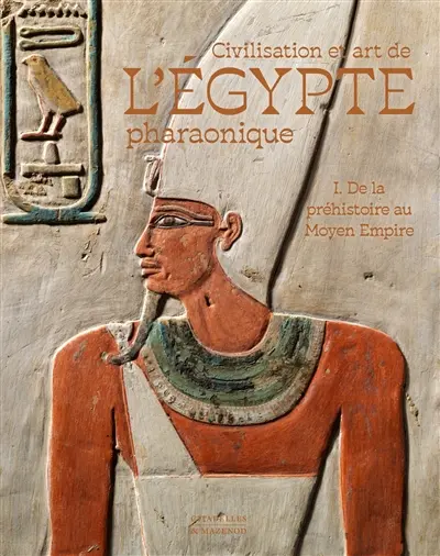 Civilisation et art de l'Egypte pharaonique. Vol. 1. De la préhistoire au Moyen Empire