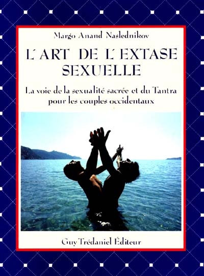 L'Art de l'extase sexuelle : la voie de la sexualité sacrée et du tantra pour les couples occidentaux