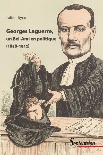 Georges Laguerre, un Bel-Ami en politique (1858-1912)