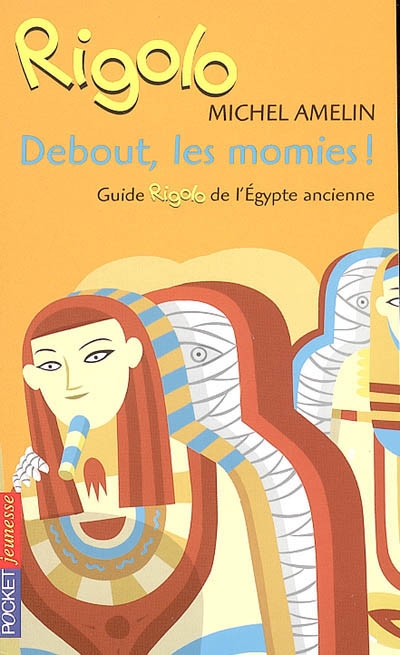 Debout les momies ! : guide rigolo de l'Egypte ancienne