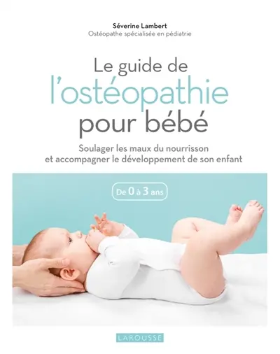 Le guide de l'ostéopathie pour bébé : de 0 à 3 ans