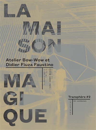 Transphère : art-architecture. Vol. 2. La maison magique : Atelier Bow-Wow et Didier Fiuza-Faustino