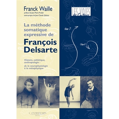 La méthode somatique expressive de François Delsarte : histoire, esthétique, anthropologie : de la neurophysiologie à la métaphysique