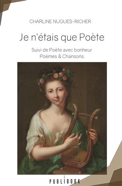 Je n'étais que poète : Suivi de Poète avec bonheur Poèmes & Chansons