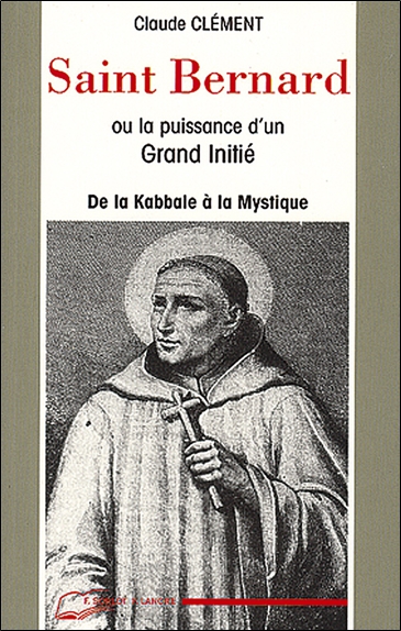 Saint Bernard ou la Puissance d'un grand initié : de la kabbale à la mystique