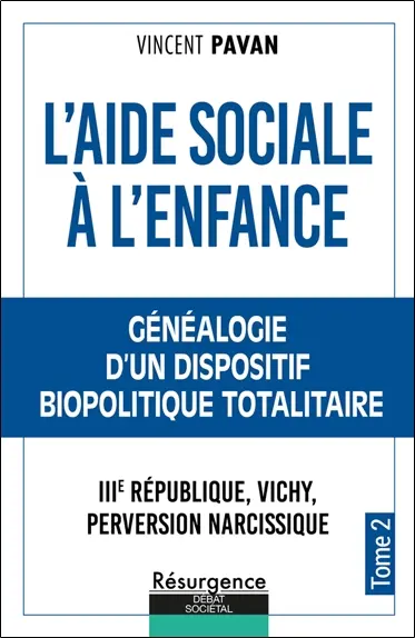 L'aide sociale à l'enfance. Vol. 2. Généalogie d'un dispositif biopolitique totalitaire : IIIe République, Vichy, perversion narcissique