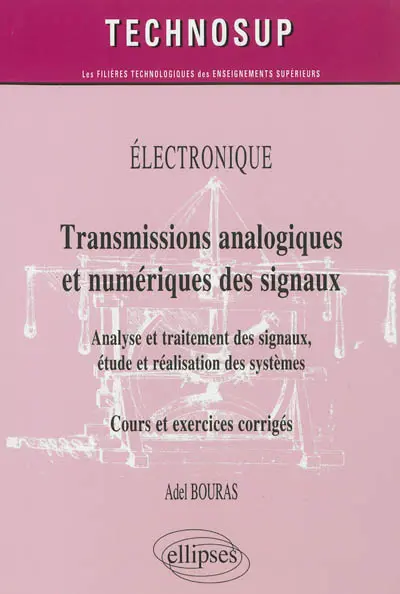 Electronique : transmissions analogiques et numériques des signaux : analyse et traitement des signaux, étude et réalisation des systèmes, cours et exercices corrigés, niveau B Electronique : transmissions analogiques et numériques des signaux : analyse et traitement des signaux, étude et réalisation des systèmes, cours et exercices corrigés, niveau B