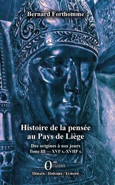 Histoire de la pensée au pays de Liège : des origines à nos jours. Vol. 3. XVIe s.-XVIIIe s.