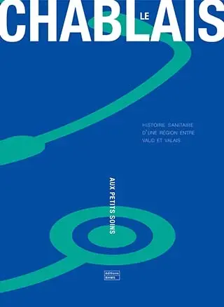 Le Chablais aux petits soins : histoire sanitaire d'une région entre Vaud et Valais