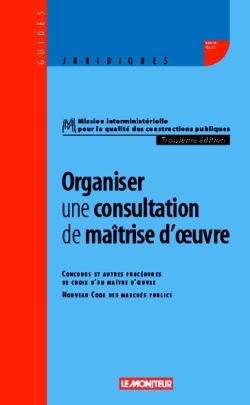 Organiser une consultation de maîtrise d'oeuvre : concours et autres procédures de choix d'un maître d'oeuvre, nouveau code des marchés publics