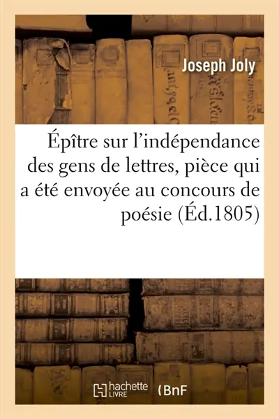 Epître sur l'indépendance des gens de lettres , pièce qui a été envoyée au concours de poésie : ouvert par la classe de littérature de l'Institut national, pour l'an 13