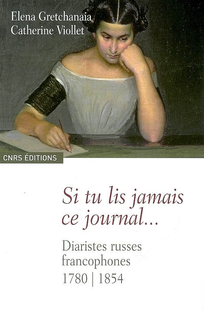 Si tu lis jamais ce journal... : diaristes russes francophones, 1780-1854