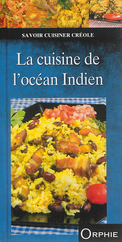 La cuisine de l'océan Indien : Madagascar, Ile Maurice, Mayotte, Ile de la Réunion, Seychelles