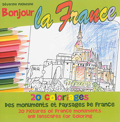 Bonjour la France : 20 coloriages des monuments et paysages de France. Bonjour la France : 20 pictures of France monuments and landscapes for coloring