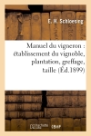 Manuel du vigneron : établissement du vignoble, plantation, greffage, taille, (Ed.1899)