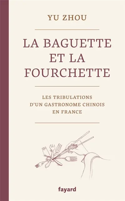 La baguette et la fourchette : les tribulations d'un gastronome chinois en France