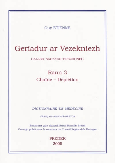 Geriadur ar vezekniezh : galleg-saozneg-brezhoneg. Vol. 3. Chaîne-Déplétion. Dictionnaire de médecine : français-anglais-breton. Vol. 3. Chaîne-Déplétion