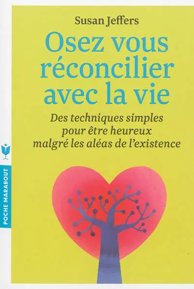 Osez vous réconcilier avec la vie : des techniques simples pour être heureux malgré les aléas de l'existence