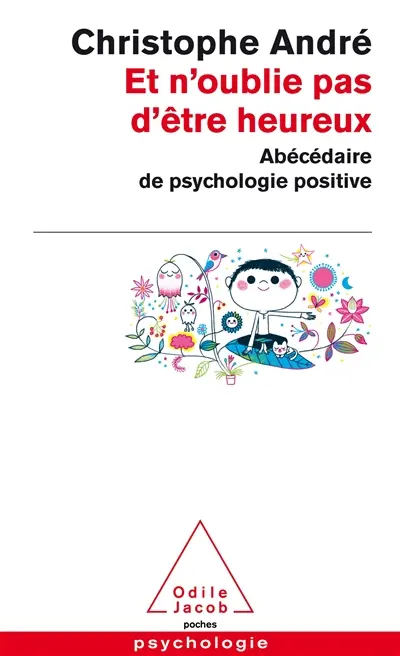Et n'oublie pas d'être heureux : abécédaire de psychologie positive