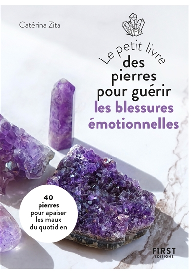 Le petit livre des pierres pour guérir les blessures émotionnelles : 40 pierres pour apaiser les maux du quotidien