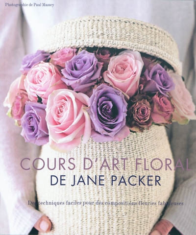 Cours d'art floral de Jane Packer : des techniques faciles pour des compositions fleuries fabuleuses