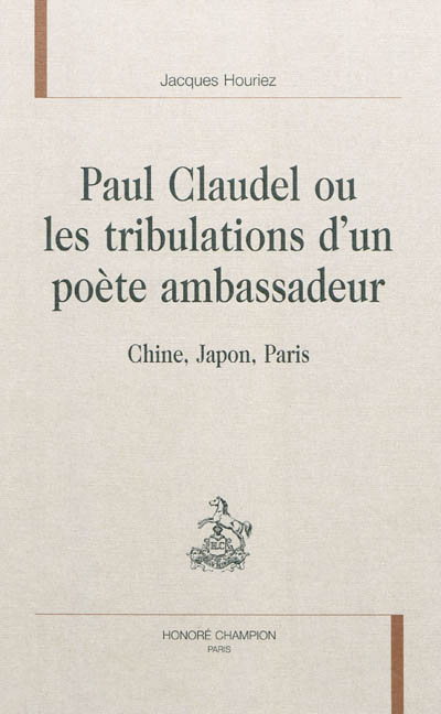 Paul Claudel ou Les tribulations d'un poète ambassadeur : Chine, Japon, Paris