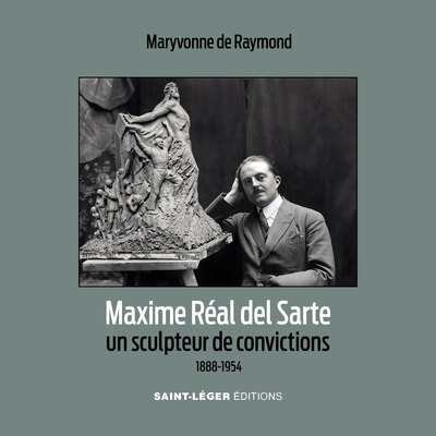 Maxime Réal del Sarte : un sculpteur de convictions : 1888-1954
