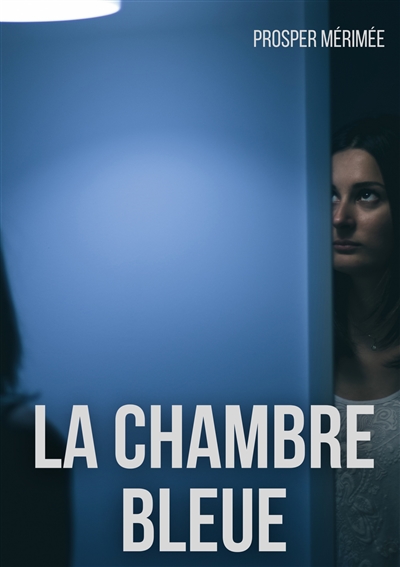 La Chambre bleue : une nouvelle de Prosper Mérimée