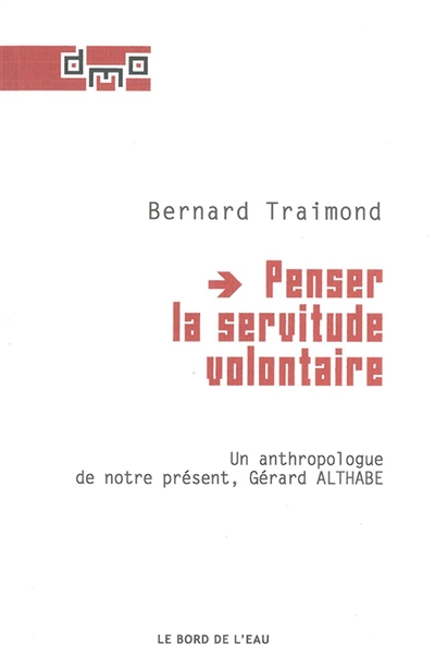 Penser la servitude volontaire : un anthropologue de notre présent, Gérard Althabe
