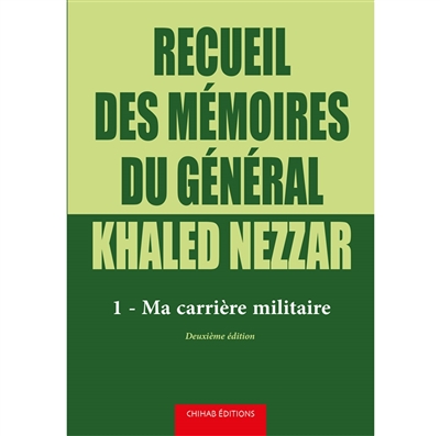 Recueil des mémoires du général Khaled Nezzar. Vol. 1. Ma carrière militaire