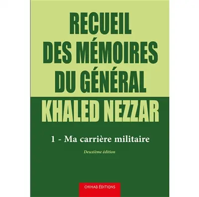 Recueil des mémoires du général Khaled Nezzar. Vol. 1. Ma carrière militaire
