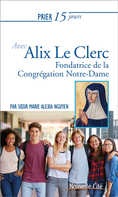 Prier 15 jours avec Alix Le Clerc : fondatrice de la congrégation Notre-Dame