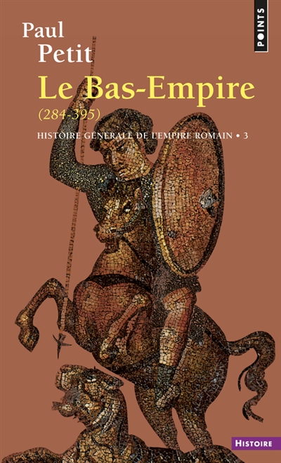 Histoire générale de l'Empire romain. Vol. 3. Le Bas-Empire : 284-395