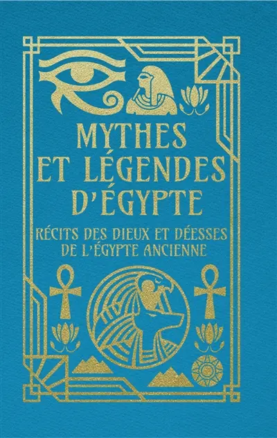 Mythes et légendes d'Egypte : récits des dieux et déesses de l'Egypte ancienne