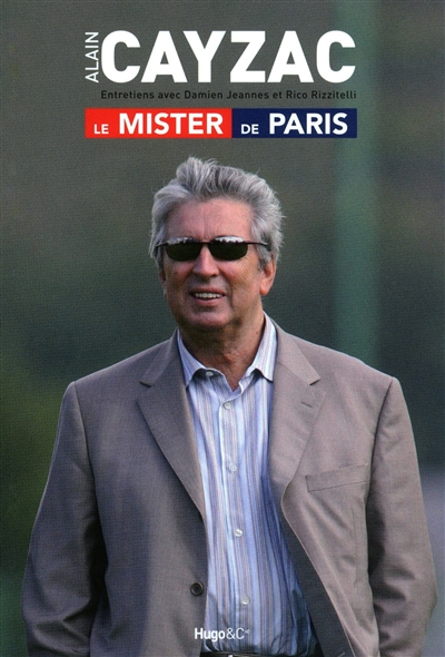 Alain Cayzac, le Mister de Paris : entretiens avec Damien Jeannès et Rico Rizzitelli