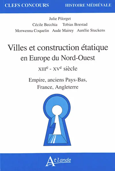 Villes et construction étatique en Europe du Nord-Ouest : XIIIe-XVe siècle : Empire, anciens Pays-Bas, France, Angleterre Villes et construction étatique en Europe du Nord-Ouest : XIIIe-XVe siècle : Empire, anciens Pays-Bas, France, Angleterre